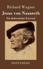 Jesus von Nazareth: Ein dichterischer Entwurf By Richard Wagner Cover Image