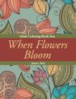 When Flowers Bloom: Adult Coloring Book Sets By Jupiter Kids Cover Image