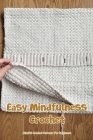 Easy Mindfulness Crochet: Mindful Crochet Patterns For Beginners: All Of These Crochet Mindfulness By Kevin Wright Cover Image