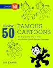 Draw 50 Famous Cartoons: The Step-by-Step Way to Draw Your Favorite Classic Cartoon Characters Cover Image