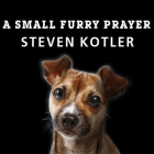 A Small Furry Prayer Lib/E: Dog Rescue and the Meaning of Life Cover Image