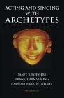 Acting and Singing with Archetypes [With CD (Audio)] (Limelight) By Janet B. Rodgers Cover Image