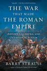 The War That Made the Roman Empire: Antony, Cleopatra, and Octavian at Actium By Barry Strauss Cover Image