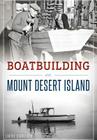 Boatbuilding on Mount Desert Island By Laurie Schreiber Cover Image