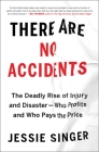 There Are No Accidents: The Deadly Rise of Injury and Disaster—Who Profits and Who Pays the Price By Jessie Singer Cover Image