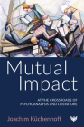 Mutual Impact: At the Crossroads of Psychoanalysis and Literature By Joachim Kuchenhoff Cover Image