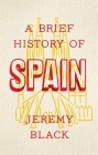 A Brief History of Spain By Jeremy Black Cover Image