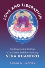 Love and Liberation: Autobiographical Writings of the Tibetan Buddhist Visionary Sera Khandro By Sarah Jacoby Cover Image
