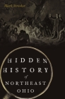 Hidden History of Northeast Ohio By Mark Strecker Cover Image