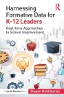 Harnessing Formative Data for K-12 Leaders: Real-time Approaches to School Improvement By Stepan Mekhitarian Cover Image