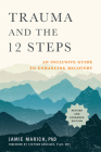 Trauma and the 12 Steps, Revised and Expanded: An Inclusive Guide to Enhancing Recovery By Jamie Marich, Stephen Dansiger, PsyD, MFT (Foreword by) Cover Image