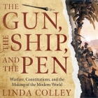 The Gun, the Ship, and the Pen Lib/E: Warfare, Constitutions, and the Making of the Modern World By Linda Colley, Susan Ericksen (Read by) Cover Image
