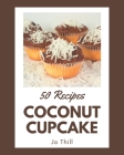 50 Coconut Cupcake Recipes: The Coconut Cupcake Cookbook for All Things Sweet and Wonderful! By Jo Thill Cover Image