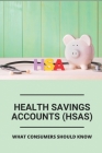 Health Savings Accounts (HSAs): What Consumers Should Know: What Need To Know About Health Savings Accounts By Dorris Bennink Cover Image