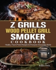 Z Grills Wood Pellet Grill & Smoker Cookbook: Healthy, Fast & Fresh Recipes for Everyone Around the World Cover Image