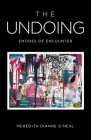 The Undoing: Entries of Encounter By Meredith Dianne O'Neal Cover Image