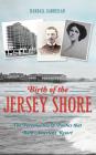 Birth of the Jersey Shore: The Personalities & Politics That Built America's Resort By Randall Gabrielan Cover Image