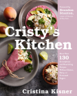Cristy's Kitchen: More Than 130 Scrumptious and Nourishing Recipes Without Gluten, Dairy, or Processed Sugars Cover Image