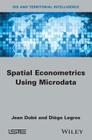 Spatial Econometrics Using Microdata By Diègo Legros, Jean Dubé Cover Image