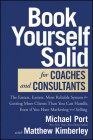 Book Yourself Solid for Coaches and Consultants: The Fastest, Easiest, Most Reliable System for Getting More Clients Than You Can Handle, Even If You By Michael Port, Matthew Kimberley Cover Image