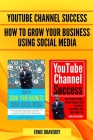 How to Grow Your Business Using Social Media & YouTube Channel Success By Ernie Braveboy Cover Image