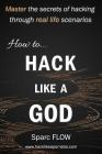 How to Hack Like a God: Master the Secrets of Hacking Through Real Life Scenarios Cover Image