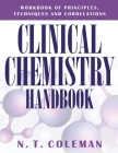 Clinical Chemistry Handbook: Workbook of Principles, Techniques and Correlations By N. T. Coleman Cover Image