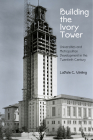 Building the Ivory Tower: Universities and Metropolitan Development in the Twentieth Century (Politics and Culture in Modern America) By Ladale C. Winling Cover Image