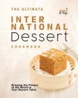 The Ultimate International Dessert Cookbook: Bringing the Flavors of the World to Your Dessert Table Cover Image