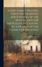 Short Family Prayers, for Every Morning and Evening of the Month, and for Particular Occasions. by a Member of the Church of England Cover Image