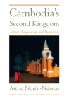 Cambodia's Second Kingdom: Nation, Imagination, and Democracy By Astrid Noren-Nilsson Cover Image