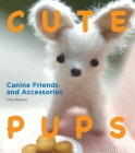 Cute Pups: Canine Friends and Accessories By Chie Hayano Cover Image