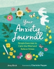 Your Anxiety Journal: Simple Exercises to Calm the Mind and Relieve Stress By Amy Birch, Charlotte Pepper (Illustrator) Cover Image