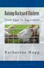 Raising Backyard Chickens From Eggs To Egg Layers By Katherine Hupp Cover Image