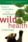 Wild Health: Lessons in Natural Wellness from the Animal Kingdom By Cindy Engel Cover Image