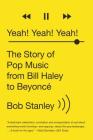 Yeah! Yeah! Yeah!: The Story of Pop Music from Bill Haley to Beyoncé By Bob Stanley Cover Image