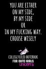 You Are Either on My Side, by My Side or in My Fucking Way. Choose Wisely.: College Ruled Notebook for Cute Girls (Unicorns) - Black Cover Image