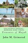 Yucatán's Magic-Mérida Side Trips: Treasures of Mayab By Jane A. Grimsrud (Editor), John M. Grimsrud Cover Image