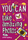 You Can Take Amazing Photos By Lillian Spibey Cover Image
