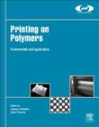 Printing on Polymers: Fundamentals and Applications (Plastics Design Library) By Joanna Izdebska-Podsiadly (Editor), Sabu Thomas (Editor) Cover Image
