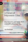 A Future of Polycentric Cities: How Urban Life, Land Supply, Smart Technologies and Sustainable Transport Are Reshaping Cities By Cole Hendrigan Cover Image
