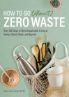 How to Go (Almost) Zero Waste: Over 150 Steps to More Sustainable Living at Home, School, Work, and Beyond By Rebecca Grace Andrews Cover Image