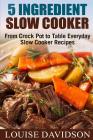 5 Ingredient Slow Cooker: From Crock Pot to Table Everyday Slow Cooker Recipes By Louise Davidson Cover Image