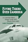 Flying Tigers Over Cambodia: An American Pilot's Memoir of the 1975 Phnom Penh Airlift By Larry Partridge Cover Image
