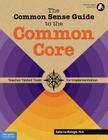 The Common Sense Guide to the Common Core: Teacher-Tested Tools for Implementation By Katherine McKnight, Ph.D. Cover Image