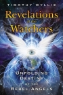 Revelations of the Watchers: The Unfolding Destiny of the Rebel Angels By Timothy Wyllie Cover Image