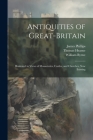 Antiquities of Great-Britain: Illustrated in Views of Monasteries, Castles, and Churches, Now Existing By Thomas 1744-1817 Hearne, William 1743-1805 Byrne, James (Bookseller) Phillips (Created by) Cover Image