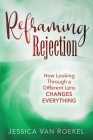 Reframing Rejection: How Looking Through a Different Lens Changes Everything By Jessica Van Roekel Cover Image