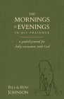 100 Mornings and Evenings in His Presence: A Guided Journal for Daily Encounters with God Cover Image