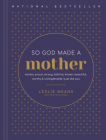 So God Made a Mother: Tender, Proud, Strong, Faithful, Known, Beautiful, Worthy, and Unforgettable--Just Like You Cover Image